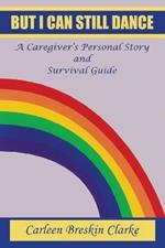 But I Can Still Dance: A Caregiver's Personal Story and Survival Guide