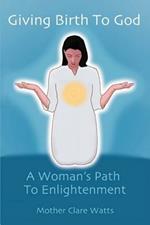 Giving Birth to God: A Woman's Path to Enlightenment