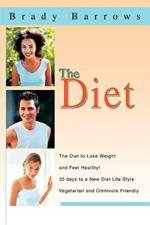 The Diet: The Diet to Lose Weight and Feel Healthy! 30 days to a New Diet Life Style Vegetarian and Omnivore Friendly