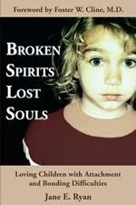 Broken Spirits Lost Souls: Loving Children with Attachment and Bonding Difficulties