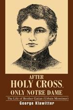 After Holy Cross, Only Notre Dame: The Life of Brother Gatian (Urbain Monsimer)