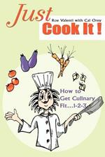 Just Cook It!: How to Get Culinary Fit...1-2-3