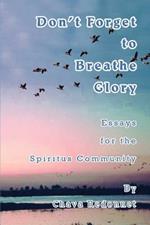 Don't Forget to Breathe Glory: Essays for the Spiritus Community