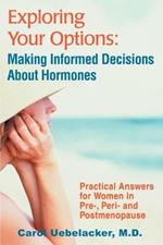 Exploring Your Options: Making Informed Decisions About Hormones: Practical Answers for Women in Pre-, Peri-and Postmenopause