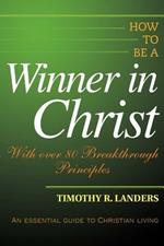 How to be a Winner in Christ: With over 80 Breakthrough Principles