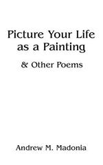 Picture Your Life as a Painting: & Other Poems