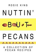 Nuttin' But Pecans: A Collection of Pecan Recipes