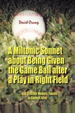 A Miltonic Sonnet about Being Given the Game Ball after a Play in Right Field: ...and 51 Other Modern Poems in Sonnet Form