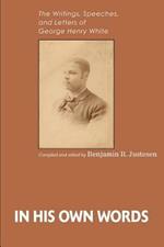 In His Own Words: The Writings, Speeches, and Letters of George Henry White