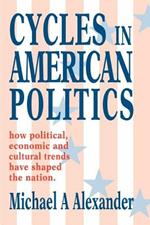 Cycles in American Politics: how political, economic and cultural trends have shaped the nation.