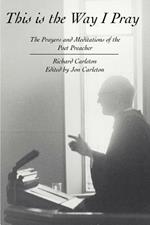 This Is the Way I Pray: The Prayers and Meditations of the Poet Preacher