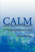 Calm: Computer Aided Leadership & Management: -How Computers Can Unleash the Full Potential of Individuals and Organizations