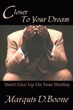 Closer to Your Dream: Don't Give Up on Your Destiny