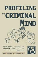 Profiling The Criminal Mind: Behavioral Science and Criminal Investigative Analysis