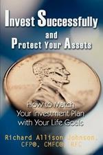 Invest Successfully and Protect Your Assets: How to Match Your Investment Plan with Your Life Goals
