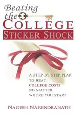 Beating the College Sticker Shock: A step-by-step plan to beat college costs no matter where you start