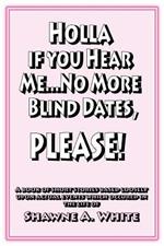 Holla If You Hear Me... No More Blind Dates, Please!