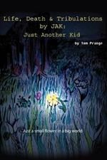 Life, Death and Tribulations by JAK: Just Another Kid