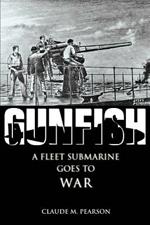Gunfish: A Fleet Submarine Goes to War