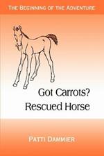 Got Carrots? Rescued Horse: The Beginning of the Adventure