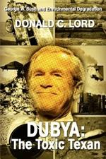 Dubya: The Toxic Texan: George W. Bush and Environmental Degradation