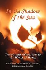 In The Shadow of The Sun: Travels and Adventures in the World of Hotels