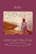I Just Can't Tell It All: God's Mircles In Me