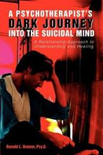 A Psychotherapist's Dark Journey into the Suicidal Mind: A Relationship Approach to Understanding and Healing