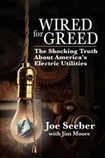 Wired for Greed: The Shocking Truth about America's Electric Utilities