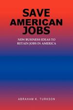 Save American Jobs: New Business Ideas to Retain Jobs in America