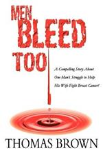 Men Bleed Too: A Compelling Story About One Man's Struggle to Help His Wife Fight Breast Cancer!