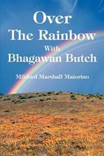 Over The Rainbow With Bhagawan Butch