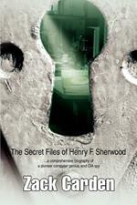 The Secret Files of Henry F. Sherwood: ...a comprehensive biography of a pioneer computer genius, and CIA spy