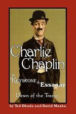 Charlie Chaplin at Keystone and Essanay: Dawn of the Tramp