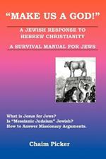 Make Us A God!: A Jewish Response to Hebrew Christianity - A Survival Manual for Jews