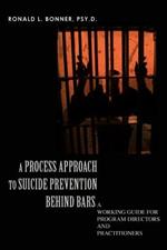 A Process Approach to Suicide Prevention Behind Bars: A Working Guide for Program Directors and Practitioners
