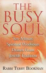 The Busy Soul: Ten-Minute Spiritual Workouts Drawn from Jewish Tradition