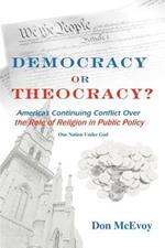 DEMOCRACY or THEOCRACY?: America's Continuing Conflict Over the Role of Religion in Public Policy