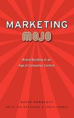 Marketing Mojo: Brand Building in an Age of Consumer Control