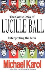 The Comic DNA of Lucille Ball: Interpreting the Icon