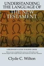 Understanding the Language of the New Testament: A Beginner's Guide to Koine Greek