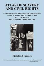 Atlas of Slavery and Civil Rights: An Annotated Chronicle of the Passage from Slavery and Segregation to Civil Rights and Equality under the Law