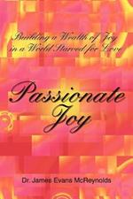 Passionate Joy: Building a Wealth of Joy in a World Starved for Love