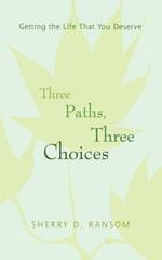 Three Paths, Three Choices: Getting the Life that You Deserve