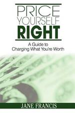 Price Yourself Right: A Guide to Charging What You're Worth