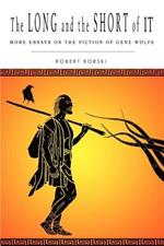 The Long and the Short of It: More Essays on the Fiction of Gene Wolfe