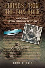 Firings From the Fox Hole: A World War II American Infantryman Writes Home