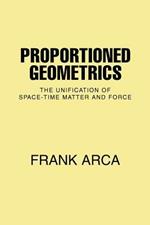 Proportioned Geometrics: The Unification of Space-Time Matter and Force