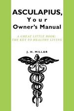 ASCULAPIUS, Your Owner's Manual: A great little book: The Key to healthy living