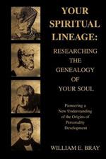 Your Spiritual Lineage: Researching the Genealogy of Your Soul: Pioneering a New Understanding of the Origins of Personality Development